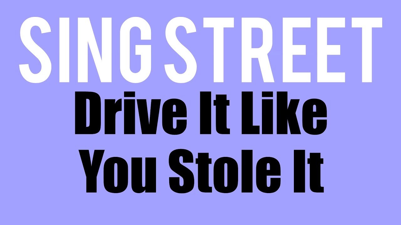 Sing Street Drive It Like You Stole It Sing Street - Drive It Like You Stole It (Lyrics) - YouTube