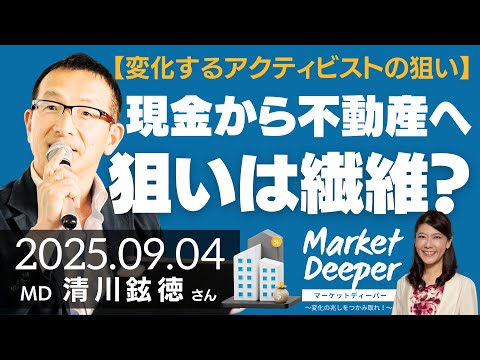【変化するアクティビストの狙い】現金から不動産へ～ 狙いは「繊維製品」～？（清川鉉徳さん） [マーケットディーパー]