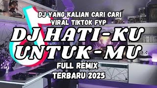 DJ HATI-KU UNTUK-MU FULL REMIX – VIRAL TIKTOK FYP TERBARU 2025
