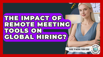 The Impact Of Remote Meeting Tools On Global Hiring? - Guide To Work From Home