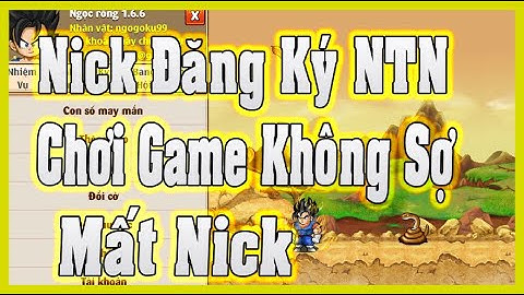 Ngọc Rồng Online - Tài Khoản Đăng Ký NTN Thì Ae Chơi Game Không Sợ Mất Nick