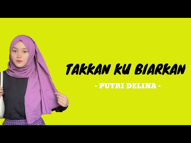 PUTRI DELINA - TAKKAN KU BIARKAN ( Lirik ) class=