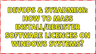 DevOps & SysAdmins: How to mass install/register software licences on windows systems?