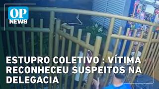 Estupro Coletivo Vítima Reconheceu Suspeitos Na Delegacia Op News