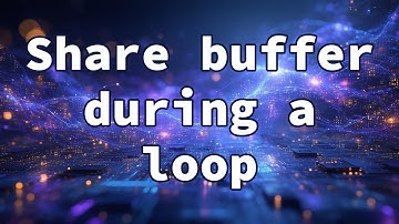Share buffer during a loop