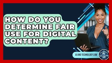 How Do You Determine Fair Use For Digital Content? - AI and Technology Law