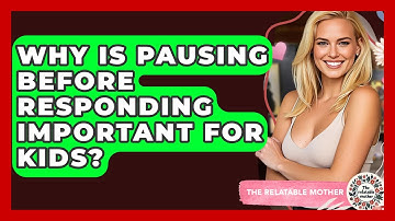 Why Is Pausing Before Responding Important For Kids? - The Relatable Mother