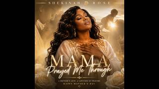 “Mama Prayed Me Through”By Shekinah Rose