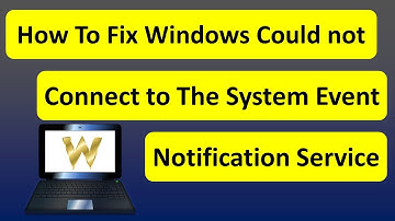 How To Fix Windows Could not Connect to The System Event Notification Service