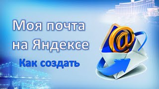 Моя почта на Яндексе. Пошаговая инструкция как создать свою почту на Яндексе. видео Как создать и завести электронную почту на Яндексе - регистрация почтового ящика