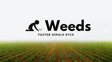 Weeds • Field To Table • Pastor Gerald