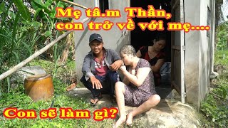 Trở về với người mẹ bị bệnh Tâm Thầ.n nhưng em hãy lo kiếm lấy một cái nghề để lo cho mẹ nhé/KPMT