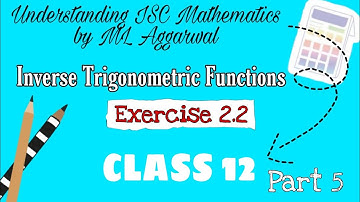 Exercise 2.2 | Inverse Trigonometric Functions | Understanding ISC Mathematics | Class 12 | Part 5