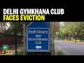After 113 Years Of Power &amp; Privilege, Delhi Gymkhana Club Gets Eviction Notice