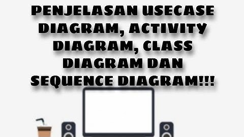 PENJELASAN USECASE, ACTIVITY, CLASS DAN SEQUENCE DIAGRAM