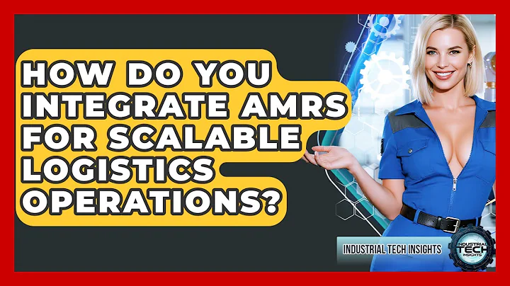How Do You Integrate AMRs For Scalable Logistics Operations? - Industrial Tech Insights