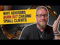 Why Advisors Burn Out Chasing Small Clients