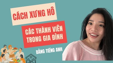 CÁCH XƯNG HÔ với CÁC THÀNH VIÊN TRONG GIA ĐÌNH bằng Tiếng ANH
