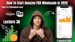 How To Start Amazon FBA Wholesale in 2025 Free Course | Lecture 30 | Basic To Professional Earning