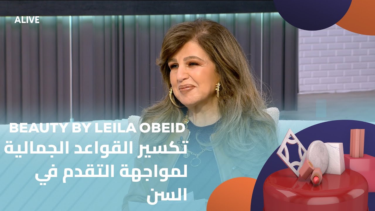 Beauty By Leila Obeid - 23/01/2025 - تكسير القواعد الجمالية لمواجهة التقدم في السن