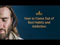 How to Come Out of Bad Habits and Addiction