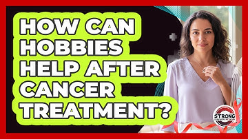 How Can Hobbies Help After Cancer Treatment?