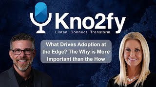 Kno2fy S1E15 - What Drives Adoption at the Edge? The Why is More Important than the How