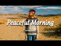 Peaceful Morning - Songs To Start A Good Day | An Indie/Pop/Folk/Acoustic Playlist