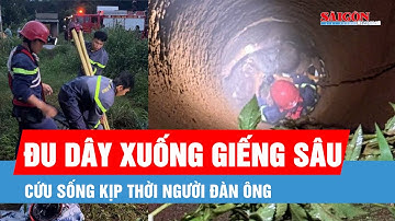 Cứu sống kịp thời người đàn ông rơi xuống giếng sâu hơn 20m