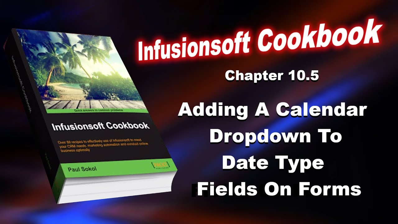 Infusionsoft Cookbook - Chapter 10.5 - Adding A Calendar Dropdown To Date Type Fields On Forms