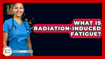 What Is Radiation-induced Fatigue? - Oncology Support Network