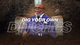 Dig Your Own Ditches - Bishop T.D. Jakes [October 27, 2019]