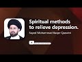 Spiritual methods to relieve depression  sayed mohammad baqer qazwini