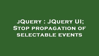 jQuery : JQuery UI; Stop propagation of selectable events