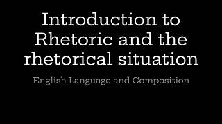 Introduction to Rhetoric and The Rhetorical Situation