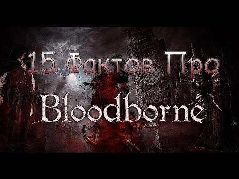 Видео: 15 фактов, которые вы могли не знать о Bloodborne