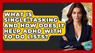 What Is Single-tasking And How Does It Help ADHD With To-do Lists? - Managing Your ADHD