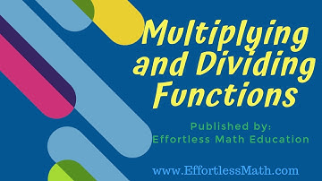 Multiplying and Dividing Functions
