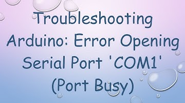 Troubleshooting Arduino: Error Opening Serial Port 