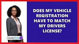 Does My Vehicle Registration Have To Match My Drivers License?
