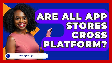 Are All App Stores Cross Platform? - Be App Savvy