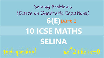 6 E PART 1 || 10 ICSE MATHS || Solving Problems (Based on Quadratic Equations) || SELINA