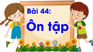 Bài 44: Ôn Tập - lớp 1 - Bộ Sách "Vì sự bình đẳng và dân chủ trong giáo dục" Hướng dẫn cho Giáo Viên