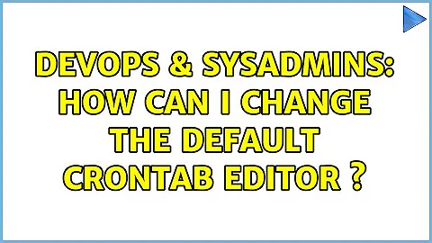 DevOps & SysAdmins: How can I change the default crontab editor s (2 Solutions!!)