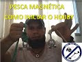 SAIBA COMO INICIAR O HOBBY | PESCA MAGNÉTICA