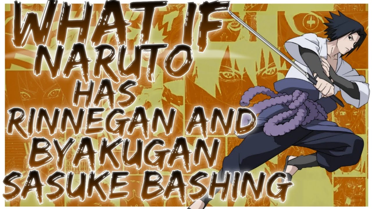 what if naruto has rinnegan and byakugan sasuke bashing