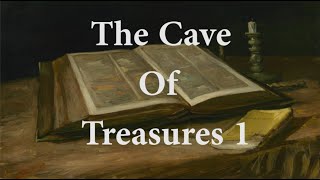 The Cave of Treasures Part 1