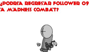 ¿Podría Regresar Follower 09 A Madness Combat?
