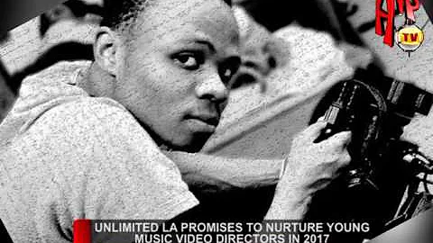 UNLIMITED LA PROMISES TO NURTURE YOUNG MUSIC VIDEO DIRECTORS IN 2017 (Nigerian Entertainment News)