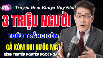 Truyện Có Thật Hay Xé Tâm Can 100% – 3 Triệu Người Thức Trắng Đêm – Câu Chuyện Khiến Cả Xóm Rơi Nước